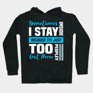 Sometimes i stay inside because it's just too Peopley out there Hoodie